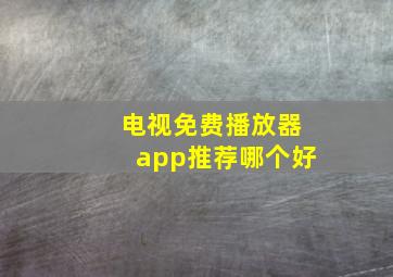 电视免费播放器app推荐哪个好