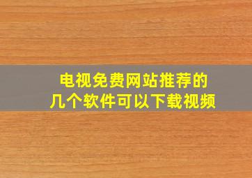 电视免费网站推荐的几个软件可以下载视频