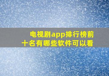 电视剧app排行榜前十名有哪些软件可以看