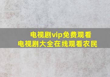 电视剧vip免费观看电视剧大全在线观看农民