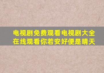 电视剧免费观看电视剧大全在线观看你若安好便是晴天