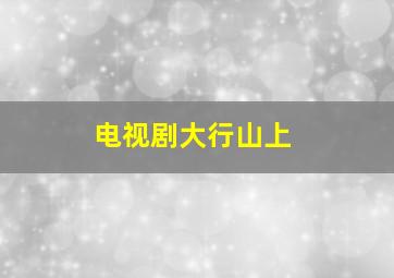 电视剧大行山上