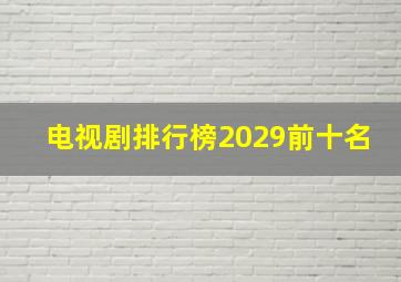 电视剧排行榜2029前十名