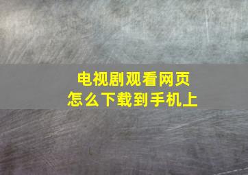 电视剧观看网页怎么下载到手机上