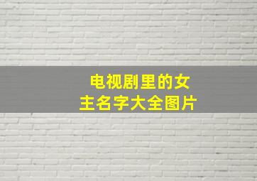 电视剧里的女主名字大全图片