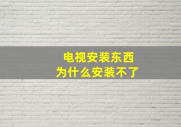 电视安装东西为什么安装不了