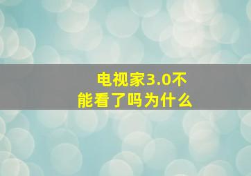 电视家3.0不能看了吗为什么