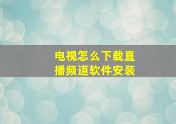 电视怎么下载直播频道软件安装