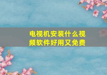 电视机安装什么视频软件好用又免费