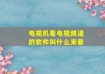 电视机看电视频道的软件叫什么来着