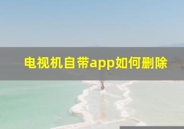 电视机自带app如何删除