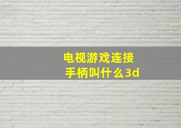 电视游戏连接手柄叫什么3d