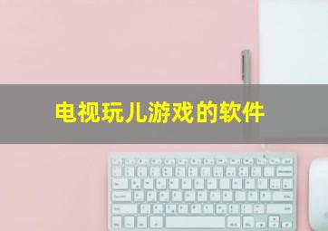 电视玩儿游戏的软件