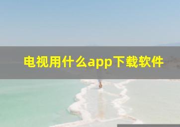 电视用什么app下载软件