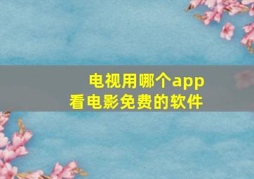 电视用哪个app看电影免费的软件