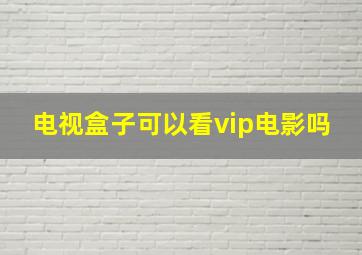 电视盒子可以看vip电影吗