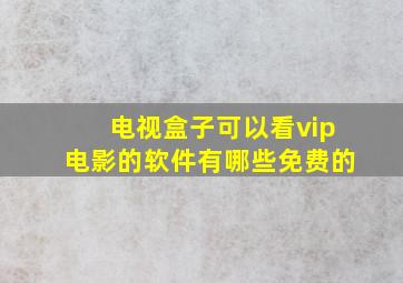 电视盒子可以看vip电影的软件有哪些免费的