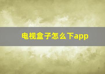 电视盒子怎么下app