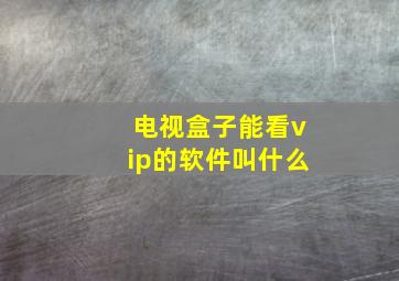 电视盒子能看vip的软件叫什么