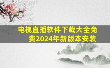 电视直播软件下载大全免费2024年新版本安装