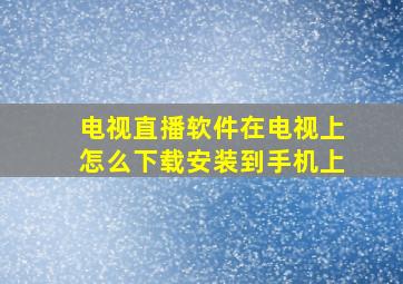 电视直播软件在电视上怎么下载安装到手机上