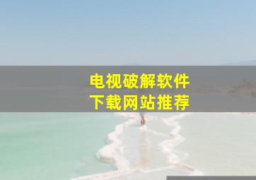 电视破解软件下载网站推荐