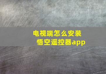 电视端怎么安装悟空遥控器app