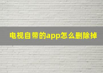 电视自带的app怎么删除掉