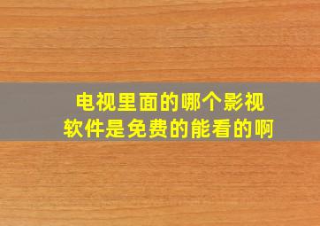 电视里面的哪个影视软件是免费的能看的啊