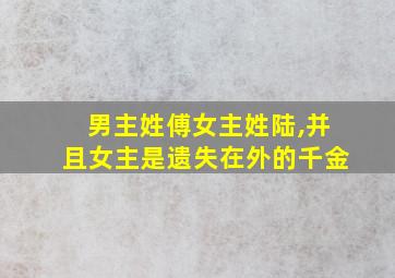 男主姓傅女主姓陆,并且女主是遗失在外的千金