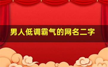 男人低调霸气的网名二字