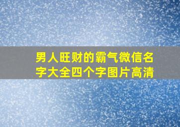 男人旺财的霸气微信名字大全四个字图片高清