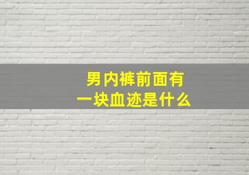 男内裤前面有一块血迹是什么