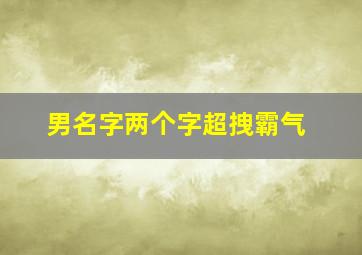 男名字两个字超拽霸气