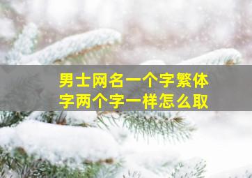 男士网名一个字繁体字两个字一样怎么取