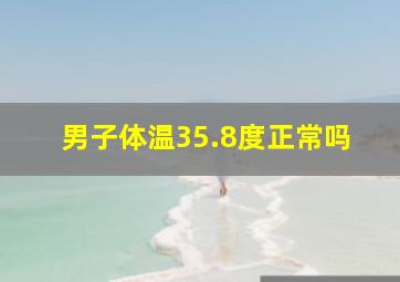 男子体温35.8度正常吗