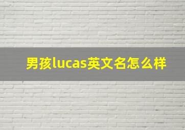 男孩lucas英文名怎么样