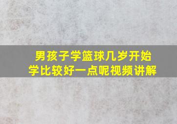 男孩子学篮球几岁开始学比较好一点呢视频讲解