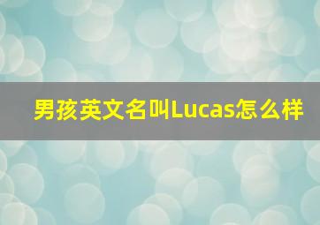 男孩英文名叫Lucas怎么样