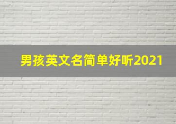 男孩英文名简单好听2021