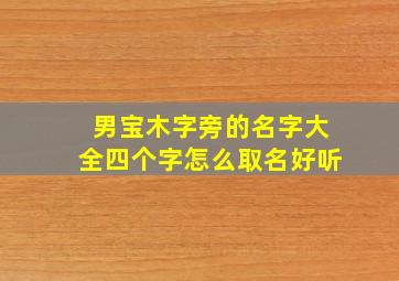 男宝木字旁的名字大全四个字怎么取名好听