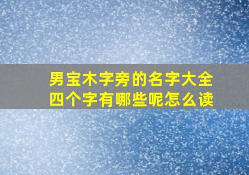 男宝木字旁的名字大全四个字有哪些呢怎么读