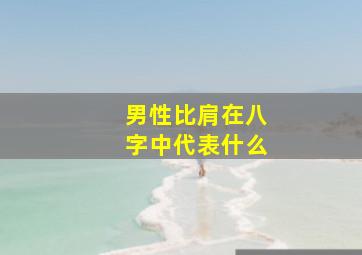 男性比肩在八字中代表什么