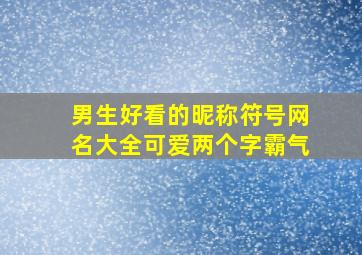 男生好看的昵称符号网名大全可爱两个字霸气