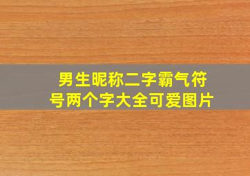 男生昵称二字霸气符号两个字大全可爱图片