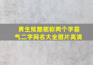 男生炫酷昵称两个字霸气二字网名大全图片高清