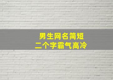 男生网名简短二个字霸气高冷