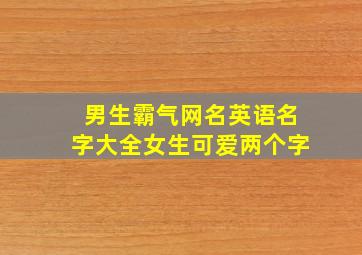 男生霸气网名英语名字大全女生可爱两个字