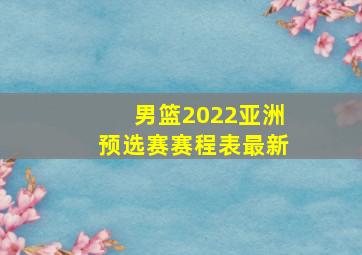 男篮2022亚洲预选赛赛程表最新