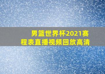 男篮世界杯2021赛程表直播视频回放高清